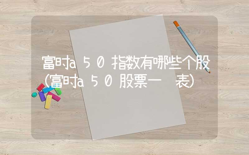 富时a50指数有哪些个股（富时a50股票一览表）