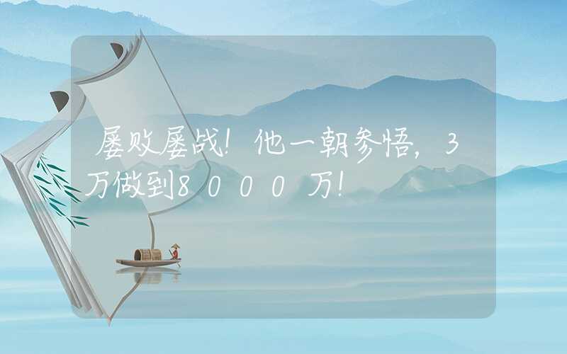 屡败屡战！他一朝参悟，3万做到8000万！