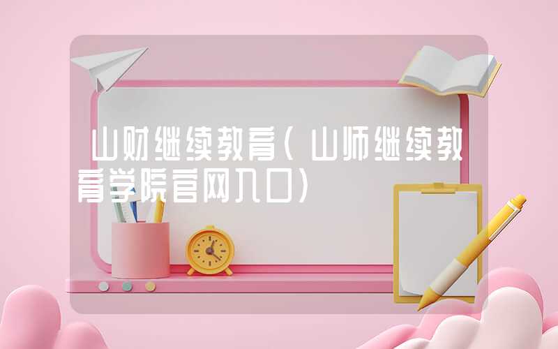 山财继续教育（山师继续教育学院官网入口）