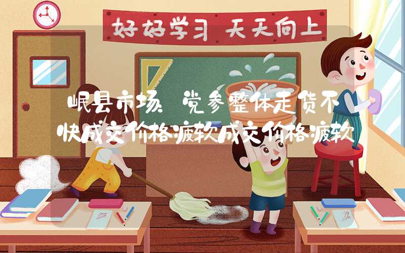 岷县市场：党参整体走货不快成交价格疲软成交价格疲软"}岷县市场：党参整体走货不快成交价格疲软