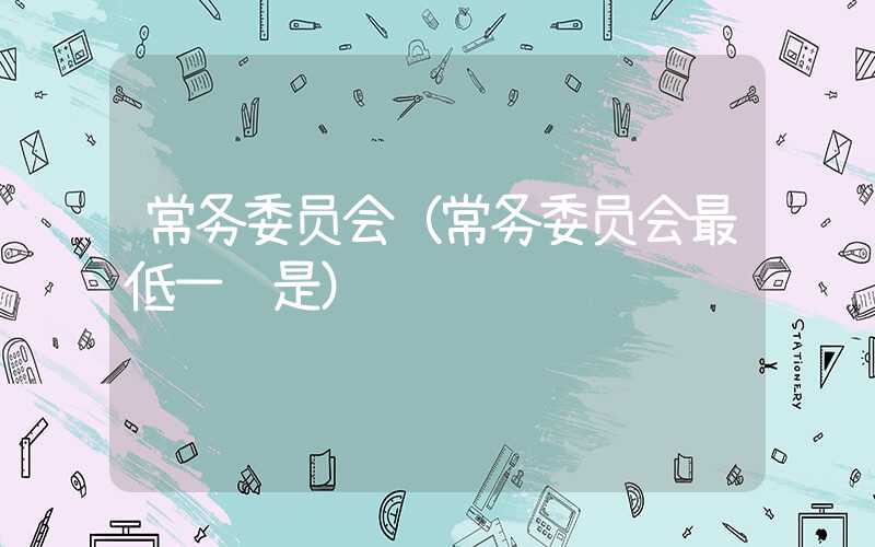 常务委员会（常务委员会最低一级是）