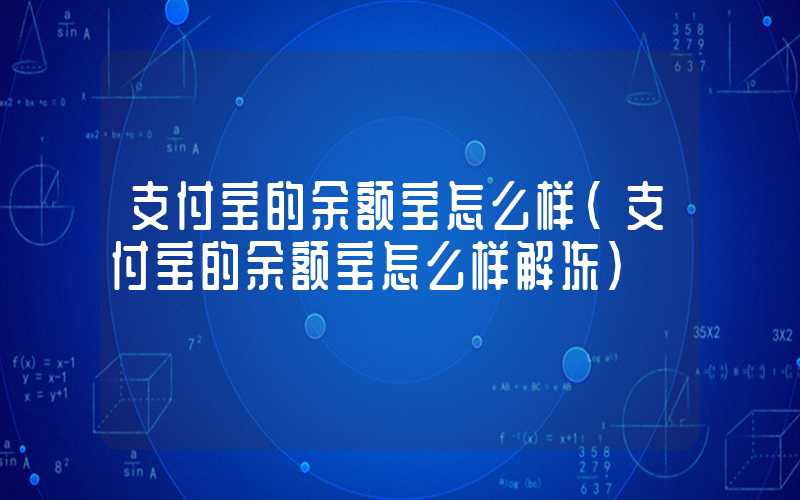 支付宝的余额宝怎么样（支付宝的余额宝怎么样解冻）