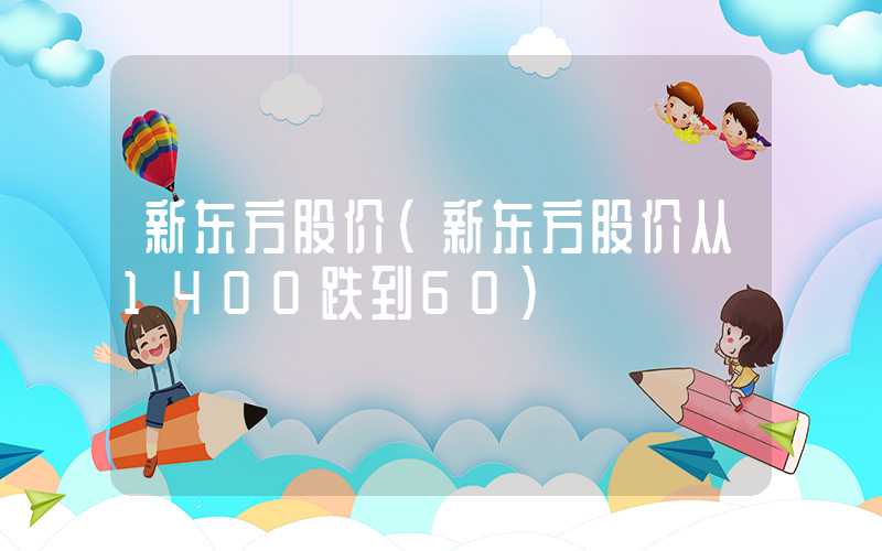 新东方股价（新东方股价从1400跌到60）