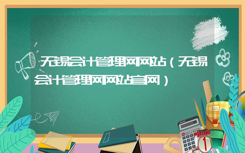 无锡会计管理网网站（无锡会计管理网网站官网）