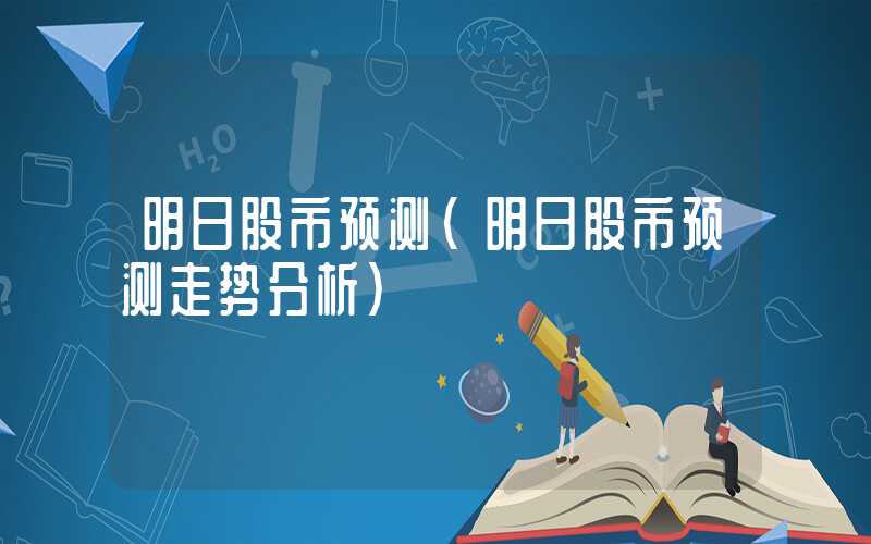 明日股市预测（明日股市预测走势分析）