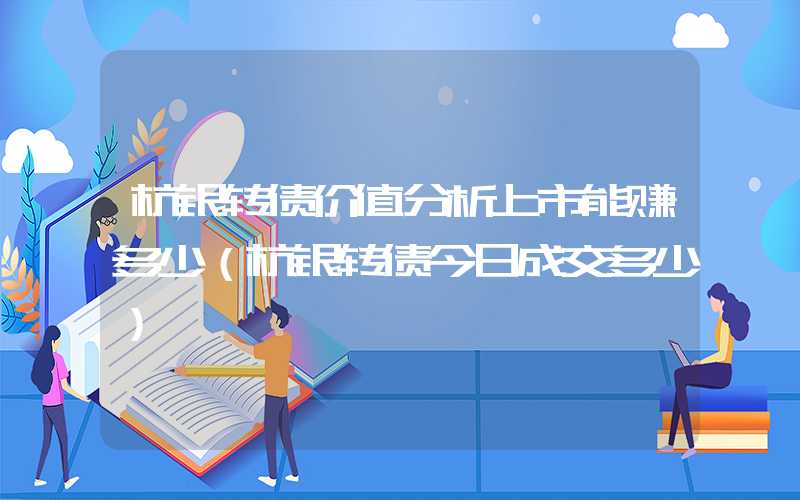 杭银转债价值分析上市能赚多少（杭银转债今日成交多少）