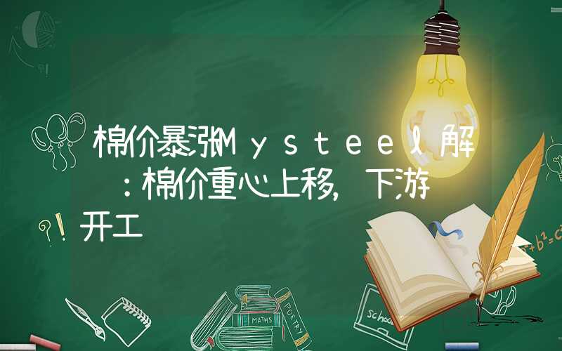 棉价暴涨Mysteel解读：棉价重心上移，下游陆续开工