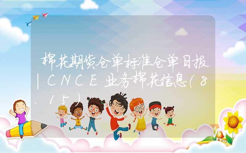 棉花期货仓单标准仓单日报|CNCE业务棉花信息（8.15）