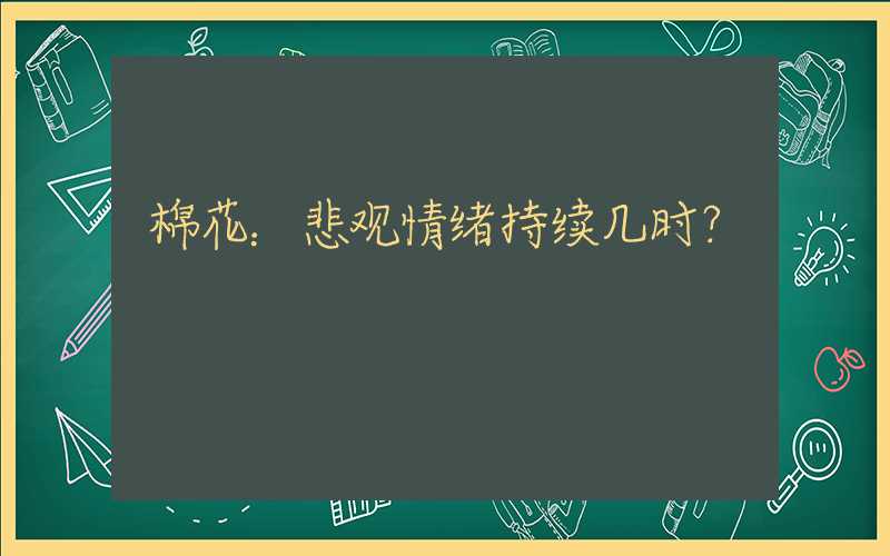 棉花：悲观情绪持续几时？