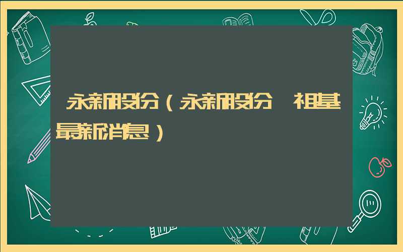 永新股份（永新股份鲍祖基最新消息）