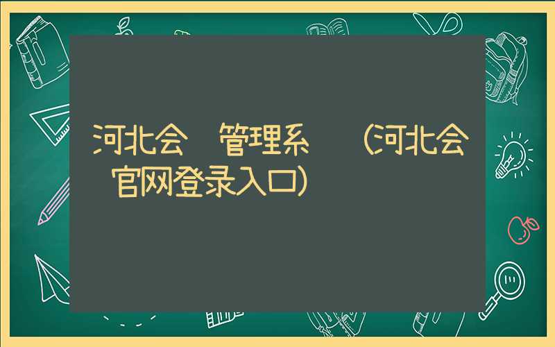 河北会计管理系统（河北会计官网登录入口）