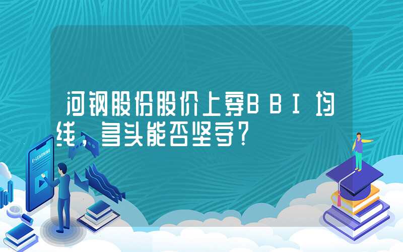 河钢股份股价上穿BBI均线，多头能否坚守？