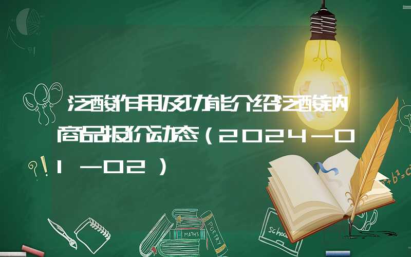 泛酸作用及功能介绍泛酸钠商品报价动态（2024-01-02）