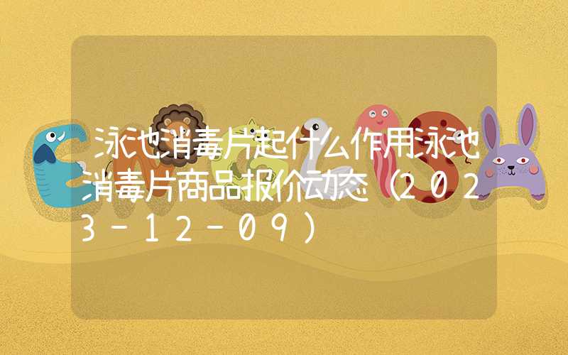 泳池消毒片起什么作用泳池消毒片商品报价动态（2023-12-09）