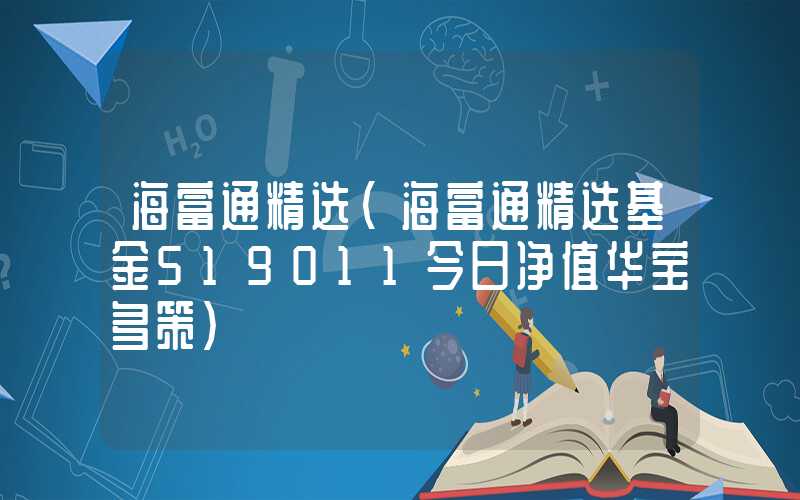 海富通精选（海富通精选基金519011今日净值华宝多策）