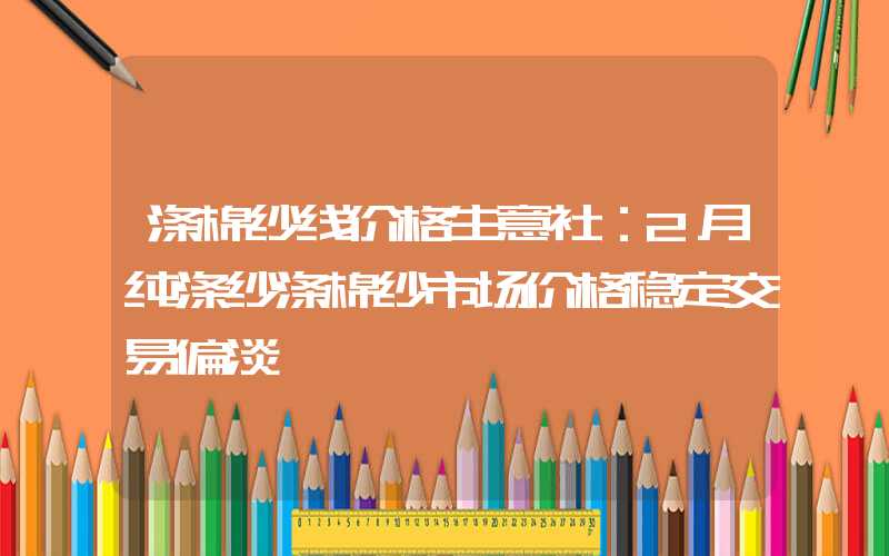 涤棉纱线价格生意社：2月纯涤纱涤棉纱市场价格稳定交易偏淡