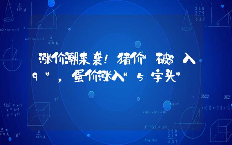 涨价潮来袭！猪价“破8入9”，蛋价涨入“5字头”