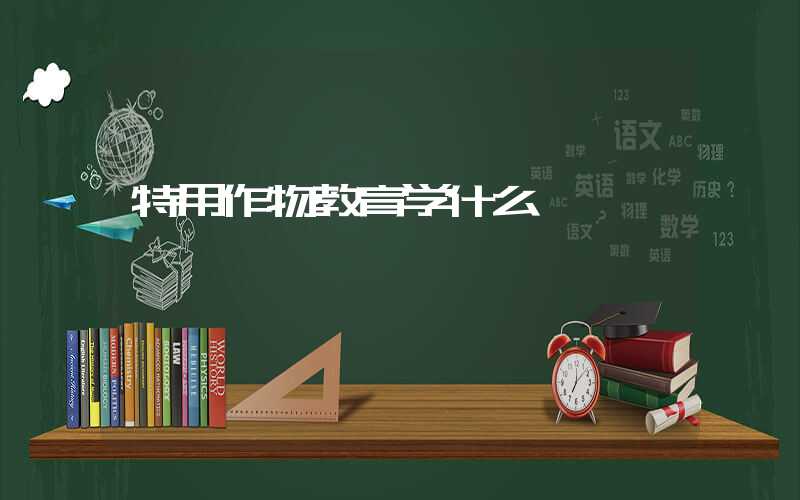 特用作物教育学什么