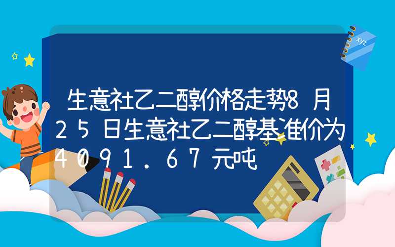 生意社乙二醇价格走势8月25日生意社乙二醇基准价为4091.67元吨