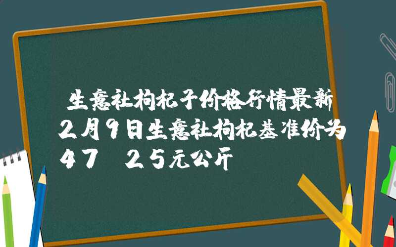 生意社枸杞子价格行情最新2月9日生意社枸杞基准价为47.25元公斤