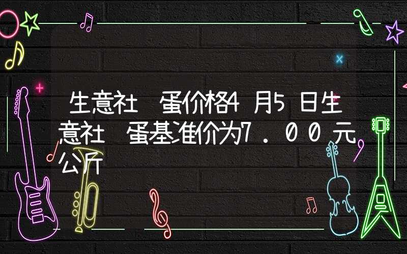 生意社鸡蛋价格4月5日生意社鸡蛋基准价为7.00元公斤