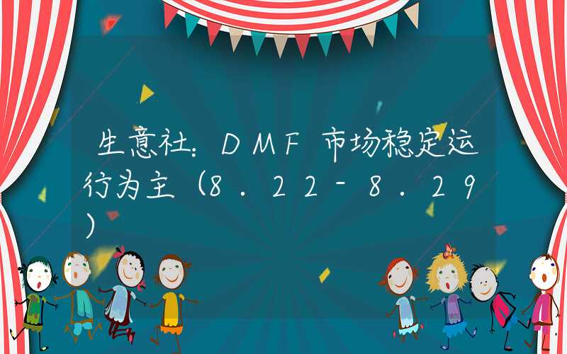 生意社：DMF市场稳定运行为主（8.22-8.29）