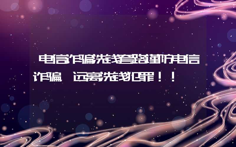 电信诈骗洗钱套路谨防电信诈骗，远离洗钱犯罪！！