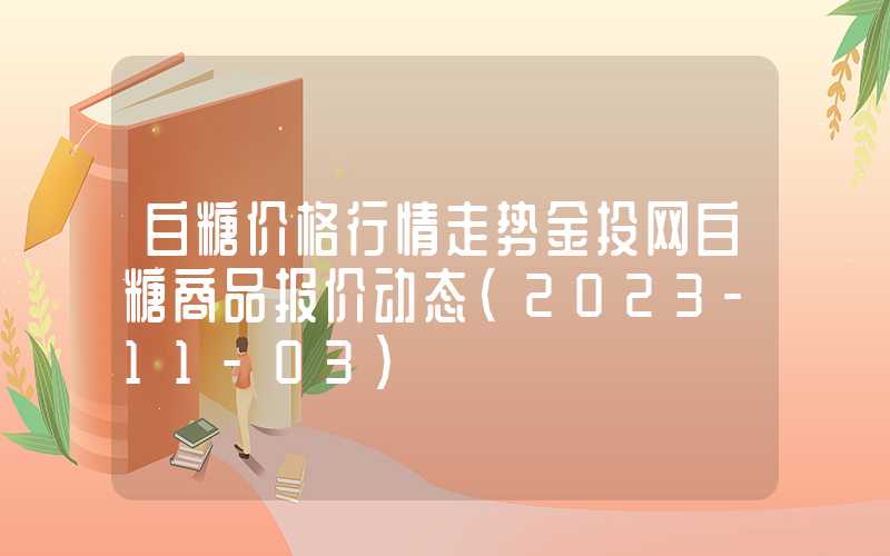 白糖价格行情走势金投网白糖商品报价动态（2023-11-03）