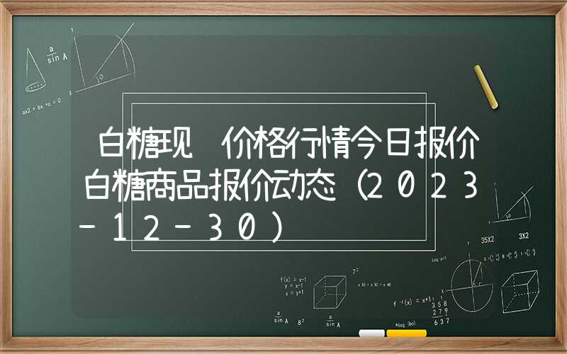 白糖现货价格行情今日报价白糖商品报价动态（2023-12-30）