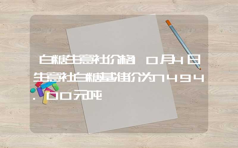 白糖生意社价格10月4日生意社白糖基准价为7494.00元吨