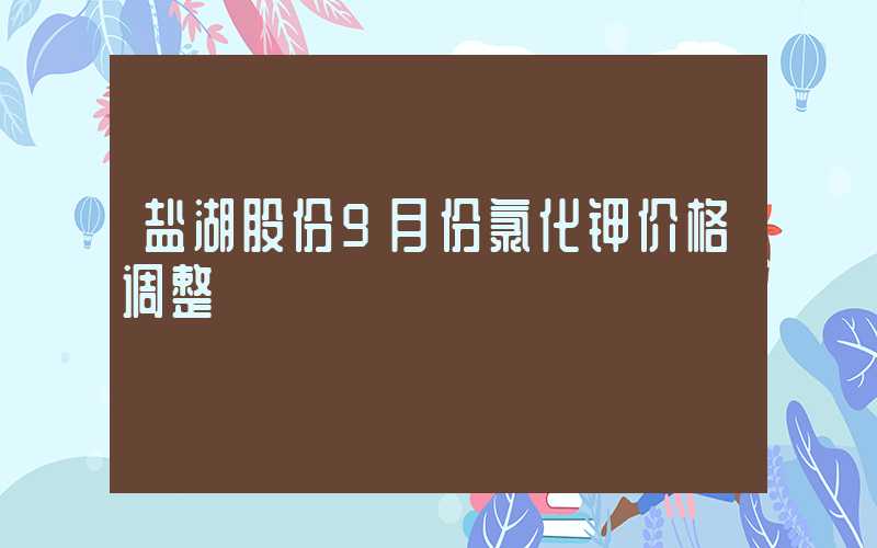 盐湖股份9月份氯化钾价格调整