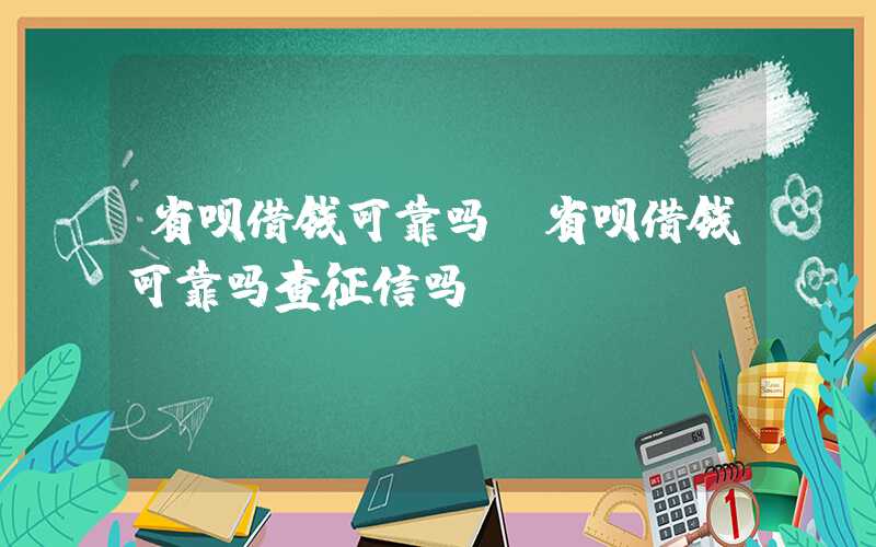 省呗借钱可靠吗（省呗借钱可靠吗查征信吗）