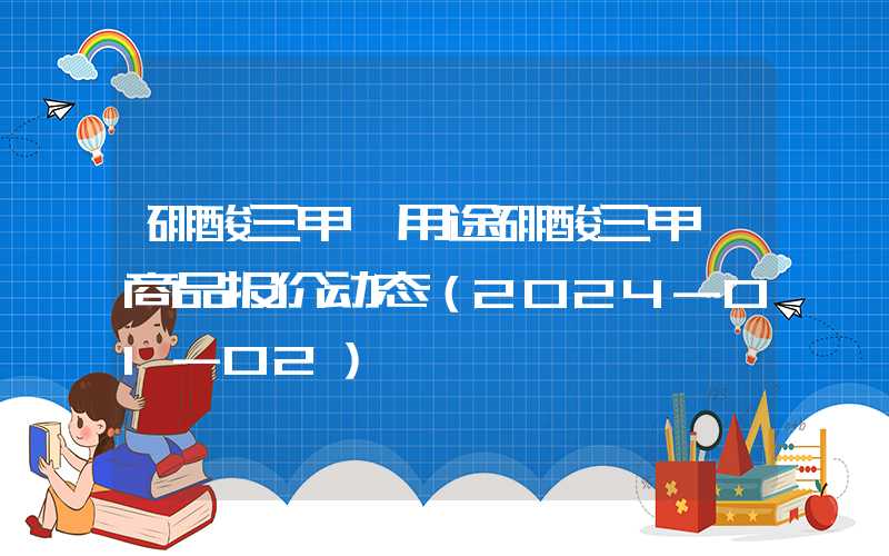 硼酸三甲酯用途硼酸三甲酯商品报价动态（2024-01-02）