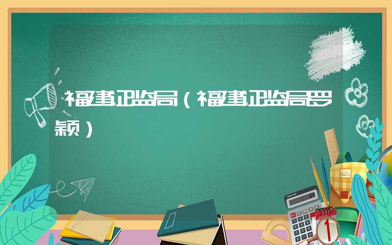 福建证监局（福建证监局罗颖）