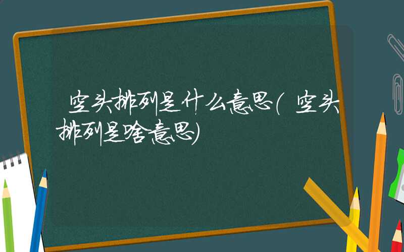 空头排列是什么意思（空头排列是啥意思）