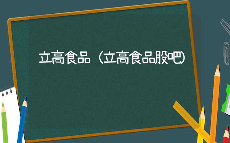 立高食品（立高食品股吧）