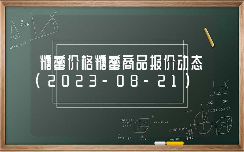 糖蜜价格糖蜜商品报价动态（2023-08-21）