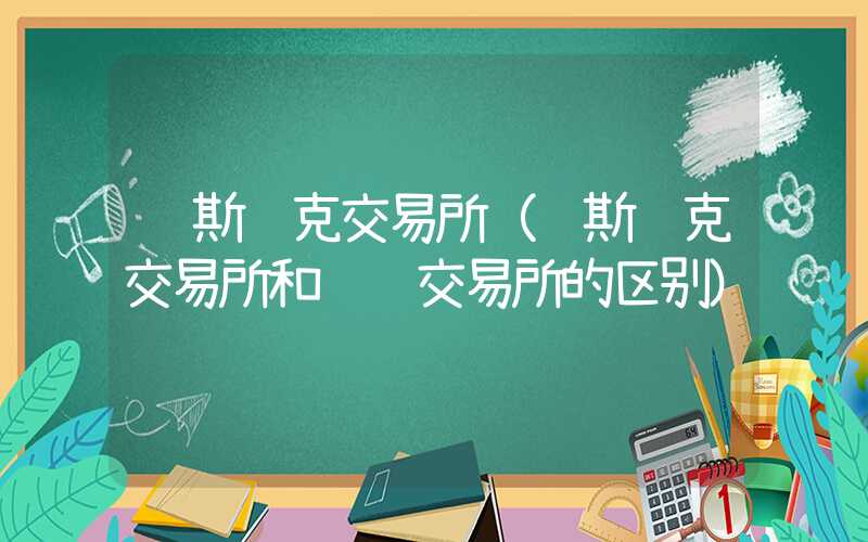 纳斯达克交易所（纳斯达克交易所和纽约交易所的区别）