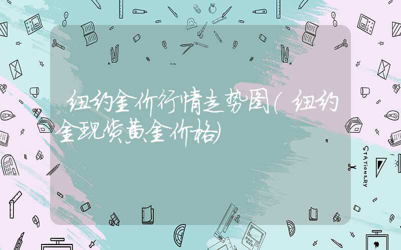 纽约金价行情走势图（纽约金现货黄金价格）