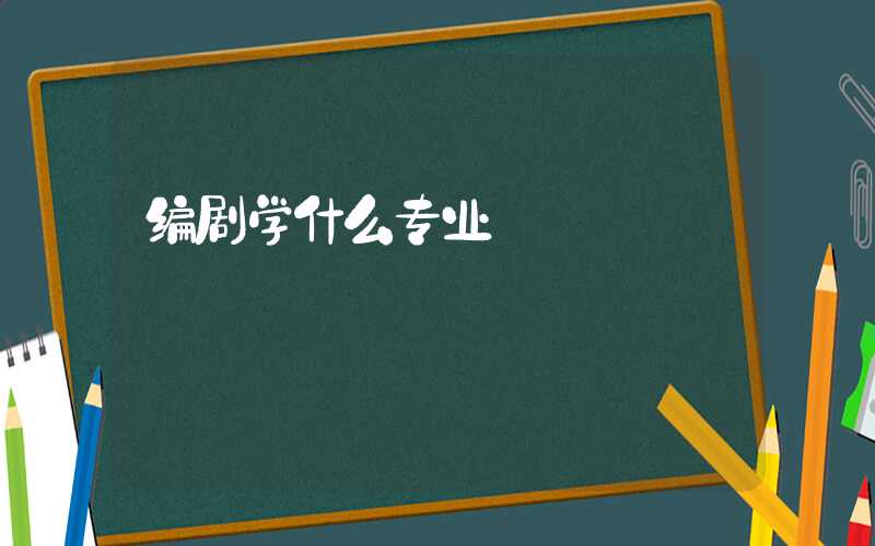 编剧学什么专业