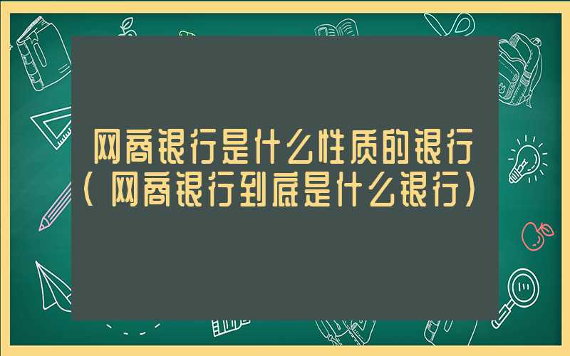 网商银行是什么性质的银行（网商银行到底是什么银行）