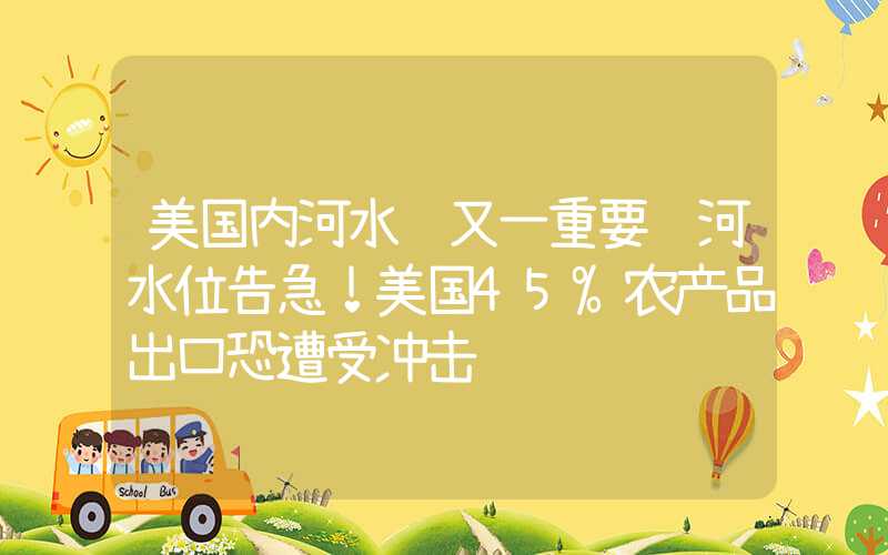 美国内河水运又一重要运河水位告急！美国45%农产品出口恐遭受冲击