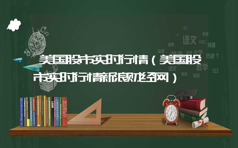 美国股市实时行情（美国股市实时行情新浪财经网）