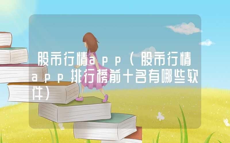 股市行情app（股市行情app排行榜前十名有哪些软件）