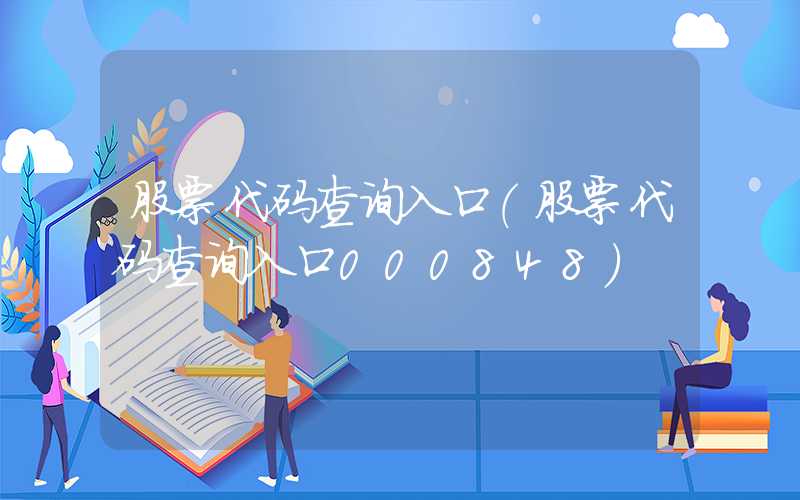 股票代码查询入口（股票代码查询入口000848）