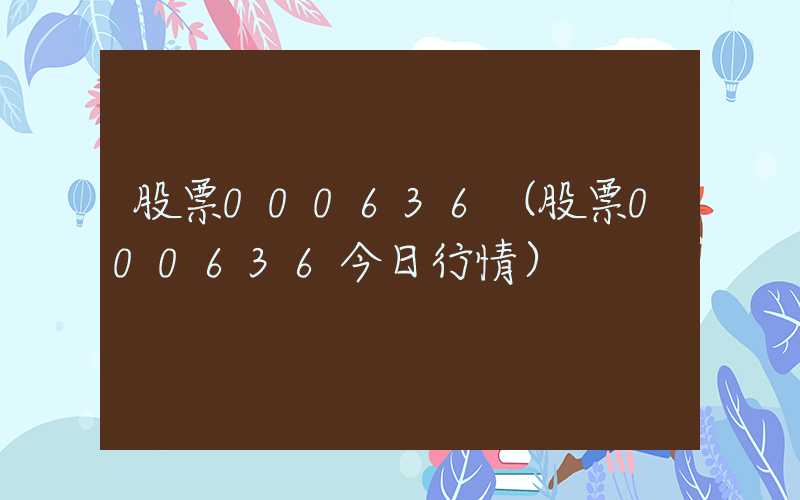 股票000636（股票000636今日行情）