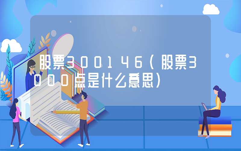 股票300146（股票3000点是什么意思）