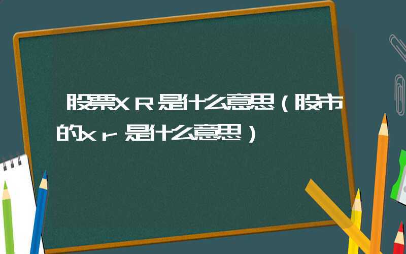 股票XR是什么意思（股市的xr是什么意思）