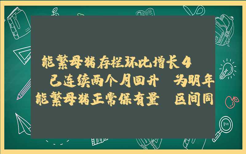 能繁母猪存栏环比增长4%,已连续两个月回升,为明年能繁母猪正常保有量、区间同步下调，未来生猪产能去化方向如何？