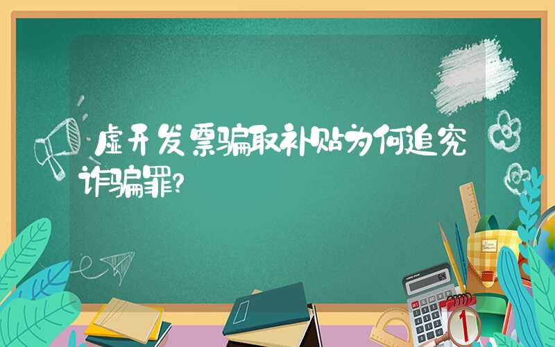 虚开发票骗取补贴为何追究诈骗罪？